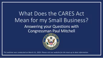 What Does the CARES Act  Mean for my Small Business?  Answering your Questions with  Congressman