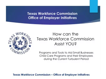How can the  Texas Workforce Commission  Assist YOU?  Programs and Tools to Aid Small Businesses