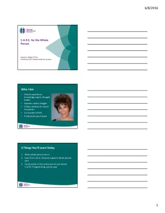 6/8/2016 C.A.R.E. for the Whole  Person Susan E. Mazer, Ph.D. President &amp; CEO, Healing