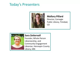 Todays Presenters  Mallory Pillard  Director, Carnegie  Public Library, Trinidad,  CO  Sara