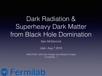 Dark Radiation &amp;  Superheavy Dark Matter  from Black Hole Domination  Sam McDermott  Utah, Aug