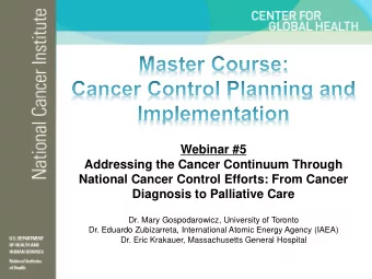 Webinar #5  Addressing the Cancer Continuum Through  National Cancer Control Efforts: From Cancer