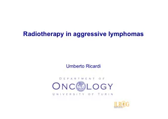 Radiotherapy in aggressive lymphomas  Umberto Ricardi  Is there (still) a role for Radiation