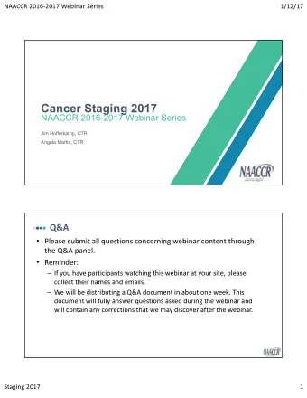 Cancer Staging 2017  NAACCR 2016-2017 Webinar Series  Jim Hofferkamp, CTR  Angela Martin, CTR