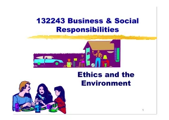 132243 Business &amp; Social  Responsibilities  Ethics and the  Environment  1  Introduction
