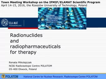 Radionuclides  and  radiopharmaceuticals  for therapy  Renata Mikolajczak  NCBJ Radioisotope Centre