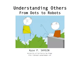 Understanding Others  Understanding Others  From Dots to Robots  From Dots to Robots  Ayse P.
