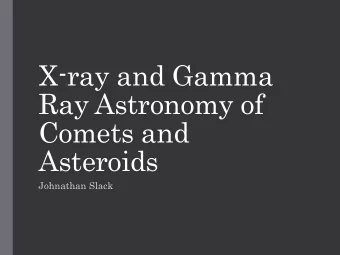 Ray Astronomy of  Comets and  Asteroids  Johnathan Slack  X-ray Astronomy History  Dozens of