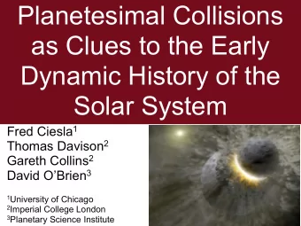 Planetesimal Collisions  as Clues to the Early  Dynamic History of the  Solar System Fred Ciesla 1