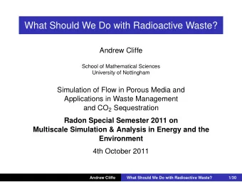 What Should We Do with Radioactive Waste?  Andrew Cliffe  School of Mathematical Sciences