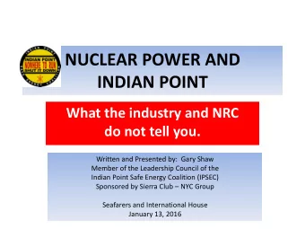 INDIAN POINT  What the industry and NRC  do not tell you.  Written and Presented by:  Gary Shaw