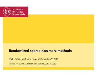 Randomized sparse Kaczmarz methods  Dirk Lorenz, joint with Frank Schpfer, Feb 9, 2018  Inverse