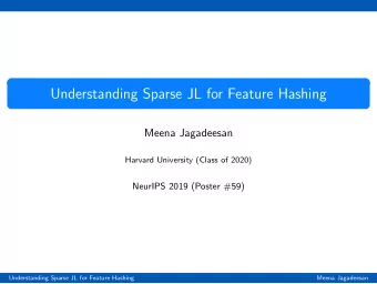 Understanding Sparse JL for Feature Hashing  Meena Jagadeesan  Harvard University (Class of 2020)