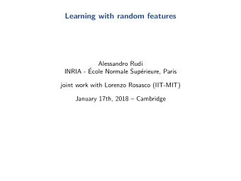 Learning with random features  Alessandro Rudi  INRIA -   Ecole Normale Sup  erieure, Paris