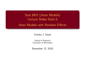 Stat 8931 (Aster Models)  Lecture Slides Deck 6  Aster Models with Random Effects  Charles J. Geyer
