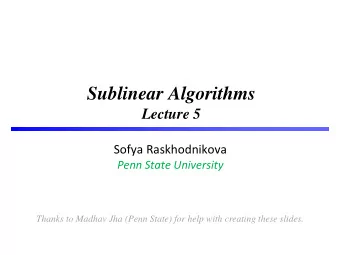 Sublinear Algorithms  Lecture 5  Sofya Raskhodnikova  Penn State University  Thanks to Madhav Jha
