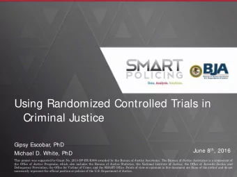 Using Randomized Controlled Trials in  Criminal Justice  Gipsy Escobar, PhD June 8 th , 2016