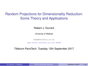 Random Projections for Dimensionality Reduction:  Some Theory and Applications  Robert J. Durrant