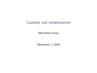 Causality and randomization  Maximilian Kasy  November 2, 2018  Introduction  This talk is based