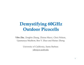 Demystifying 60GHz  Outdoor Picocells Yibo Zhu , Zengbin Zhang, Zhinus Marzi, Chris Nelson,