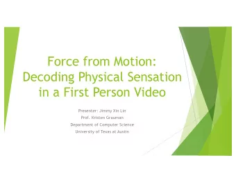 Force from Motion:  Decoding Physical Sensation  in a First Person Video  Presenter: Jimmy Xin Lin