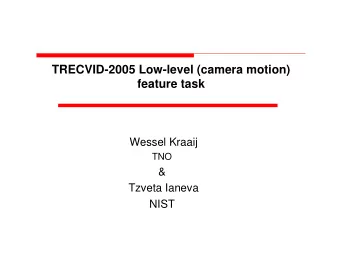 TRECVID-2005 Low-level (camera motion)  feature task  Wessel Kraaij  TNO  &amp;  Tzveta Ianeva