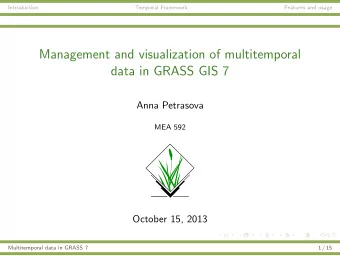 Management and visualization of multitemporal  data in GRASS GIS 7  Anna Petrasova  MEA 592