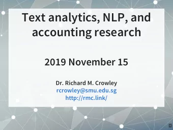 Text analytics, NLP, and  accounting research  2019 November 15  Dr. Richard M. Crowley