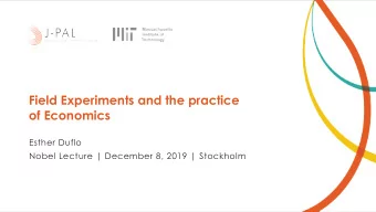 Field Experiments and the practice  of Economics  Esther Duflo  Nobel Lecture | December 8, 2019 |
