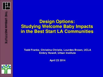 Studying Welcome Baby Impacts  in the Best Start LA Communities  Todd Franke, Christina Christie,