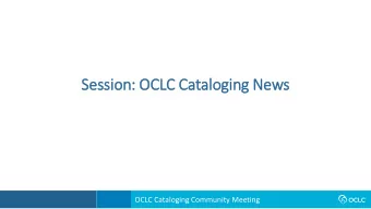 Session: O  OCL  CLC Ca  C Cataloging News  OCLC Cataloging Community Meeting  Robin S  Six