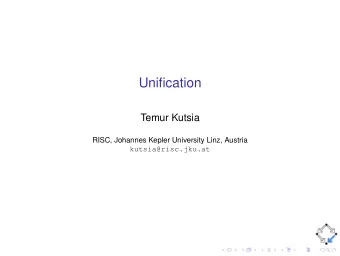 Unification  Temur Kutsia  RISC, Johannes Kepler University Linz, Austria  kutsia@risc.jku.at