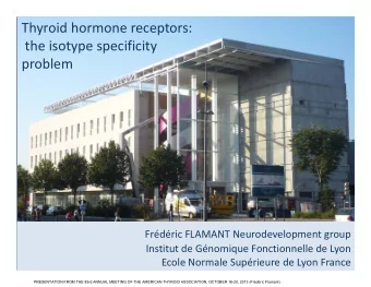 Thyroid hormone receptors: the isotype specificity  problem Frdric FLAMANT Neurodevelopment