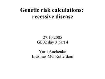 Genetic risk calculations:  recessive disease  27.10.2005  GE02 day 3 part 4  Yurii Auchenko