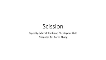 Scission  Paper By: Marcel Kneib and Christopher Huth  Presented By: Aaron Zhang  Outline