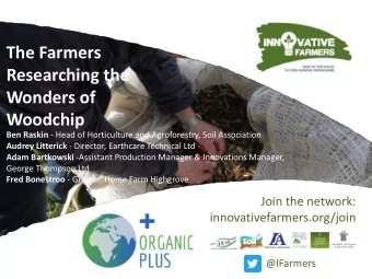 Researching the  Wonders of  Woodchip Ben Raskin - Head of Horticulture and Agroforestry, Soil