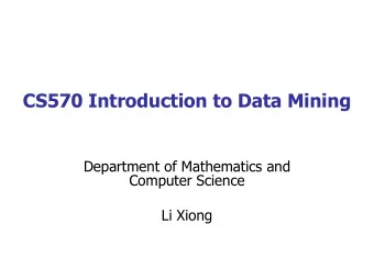 CS570 Introduction to Data Mining  Department of Mathematics and  Computer Science  Li Xiong  Today