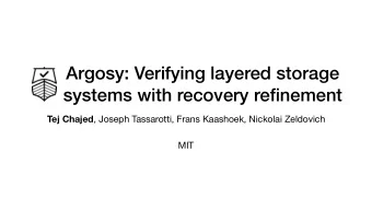 Argosy: Verifying layered storage  systems with recovery refinement Tej Chajed , Joseph Tassarotti,