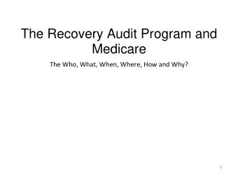 The Recovery Audit Program and  Medicare  The Who, What, When, Where, How and Why?  1  Agenda