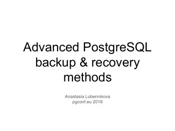 Advanced PostgreSQL  backup &amp; recovery  methods  Anastasia Lubennikova  pgconf.eu 2018  Agenda