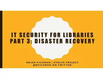 I T SE CUR I T Y F OR  L I BRA R IE S  PAR T 3: DIS AS TER  RE COVE RY  B R I A N  P I C H M A N  |