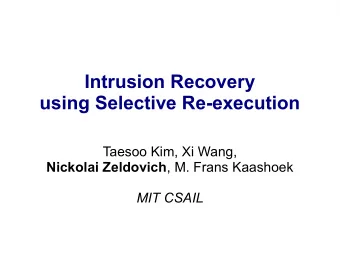 Intrusion Recovery  using Selective Re-execution  Taesoo Kim, Xi Wang, Nickolai Zeldovich , M.