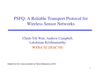 PSFQ: A Reliable Transport Protocol for  Wireless Sensor Networks  Chieh-Yih Wan, Andrew Campbell,