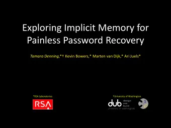 Exploring Implicit Memory for  Painless Password Recovery Tamara Denning ,* Kevin Bowers,*