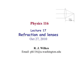 Physics 116 Lecture 17  Refraction and lenses  Oct 27, 2010 R. J. Wilkes  Email: