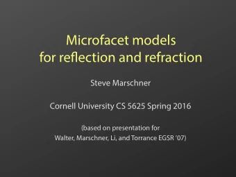 Microfacet models for re fm ection and refraction  Steve Marschner  Cornell University CS 5625