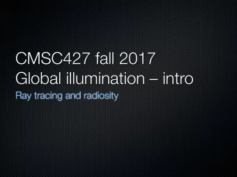 CMSC427 fall 2017  Global illumination  intro  Ray tracing and radiosity  So far  local