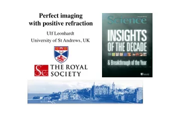 Perfect imaging ! with positive refraction ! Ulf Leonhardt ! University of St Andrews, UK !
