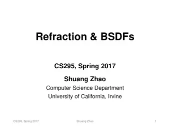 Refraction &amp; BSDFs  CS295, Spring 2017  Shuang Zhao  Computer Science Department  University of