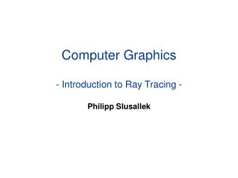 Computer Graphics  - Introduction to Ray Tracing -  Philipp Slusallek  Rendering Algorithms